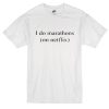 I Do Marathons (on Netflix) T Shirt