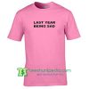 Last Year Being Sad T-Shirt