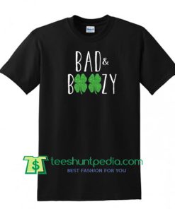 Bad and Boozy St. Patricks Day, Shamrock Tee , St. Patricks Day T Shirt Maker Cheap