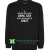 If you're not into oral sex keep your mouth shut sweatshirt Maker Cheap