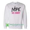 Nope Go Away Sweatshirt Maker Cheap