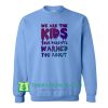 We Are The Kids your parents sweatshirt Maker Cheap