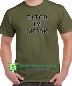 Bitch Im Shook Green Army T Shirt Maker Cheap