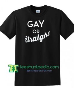 Gay Or Straight T shirt gift tees adult unisex custom clothing Size S-3XL