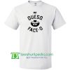 Put Queso in My Face O T Shirt gift tees adult unisex custom clothing Size S-3XL