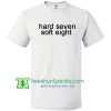 Hard Seven Soft Eight T Shirt gift tees adult unisex custom clothing Size S-3XL