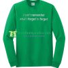 I Can’t Remember What I Forgot To Forget Sweatshirt Maker Cheap