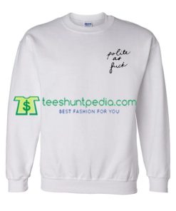 Polite as fuck Sweatshirt Maker Cheap