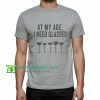 At My Age I Need Glasses Funny Wine Tee